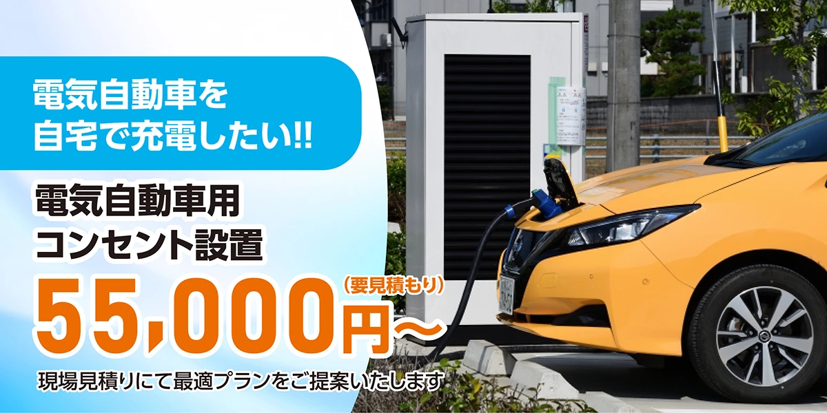 電気自動車を自宅で充電したい！電気自動車用コンセント設置　55,000円～（要見積もり）　※現場見積もりにて最適プランをご提案いたします